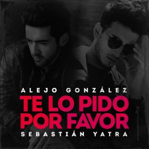 Alejandro Gonzalez Ft Sebastian Yatra – Te Lo Pido Por Favor